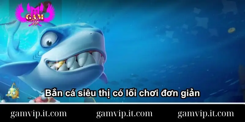 ban-ca-sieu-thi-co-loi-choi-don-gian