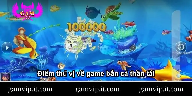 diem-thu-vi-ve-game-ban-ca-than-tai