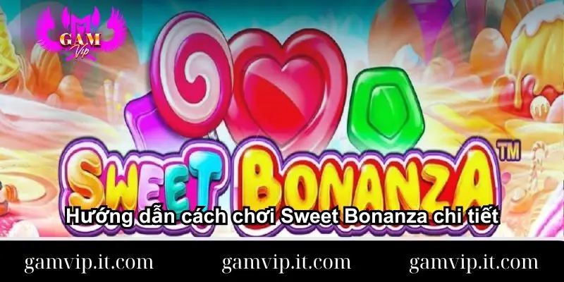 Hướng dẫn cách chơi Sweet Bonanza chi tiết