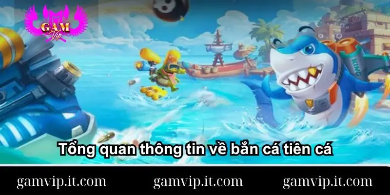 tong-quan-thong-tin-ve-ban-ca-tien-ca